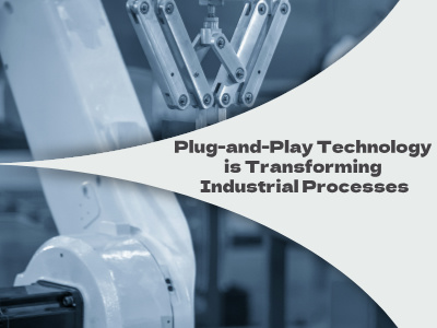 فناوری Plug-and-Play در حال تغییر فرآیندهای صنعتی است